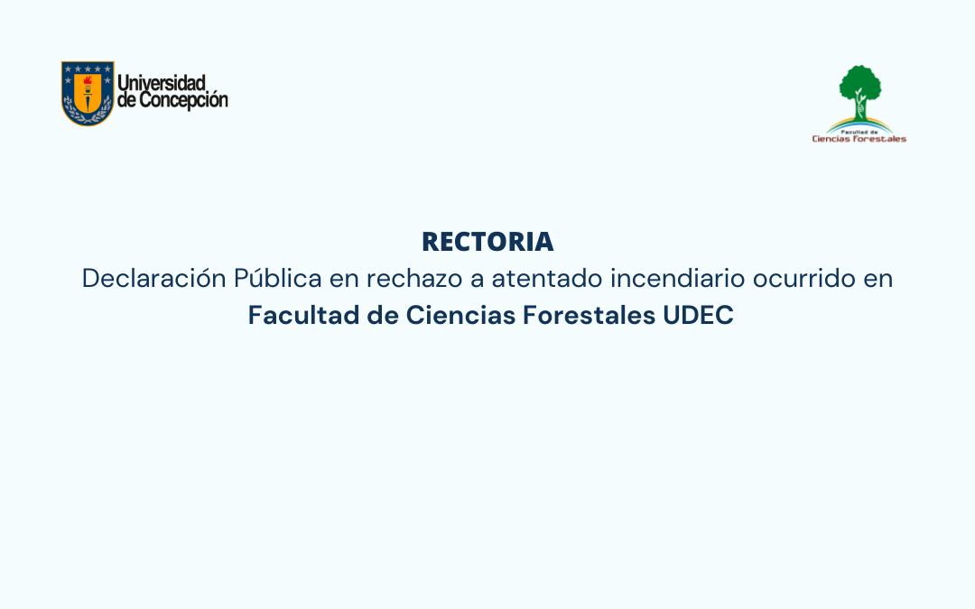 RECTORIA: Declaración Pública en rechazo a atentado incendiario ocurrido en Facultad de Ciencias Forestales UDEC
